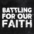 Battling For Our Faith - Oct/Nov '18